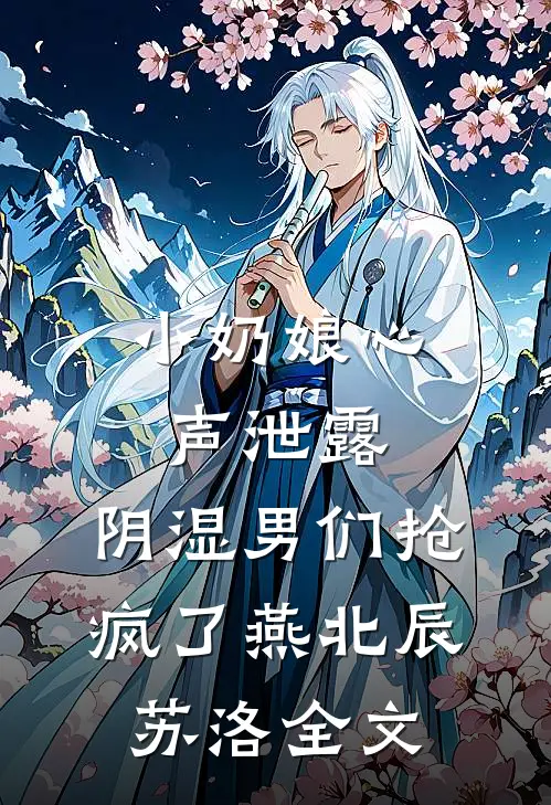 小奶娘心声泄露，阴湿男们抢疯了燕北辰苏洛全文