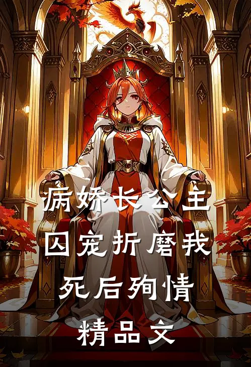 病娇长公主囚宠折磨我，死后殉情精品文