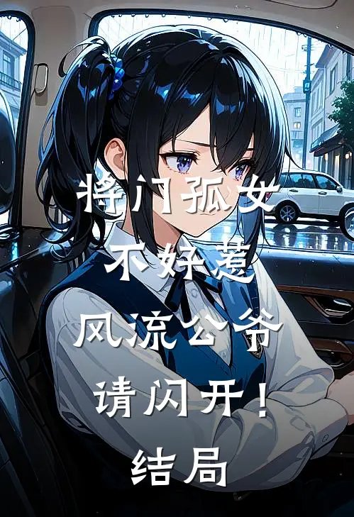 将门孤女不好惹，风流公爷请闪开！结局