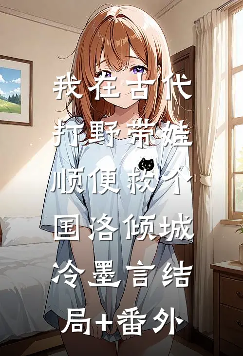 我在古代打野带娃，顺便救个国洛倾城冷墨言结局+番外