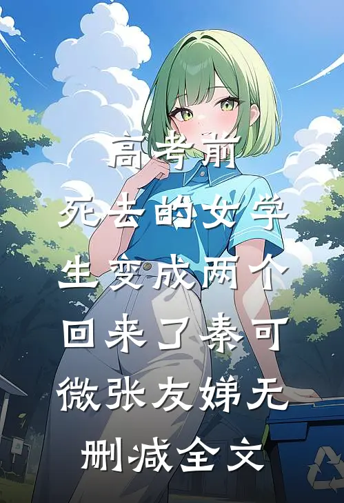 高考前，死去的女学生变成两个回来了秦可微张友娣无删减全文