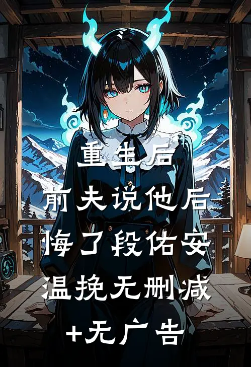 重生后，前夫说他后悔了段佑安温挽无删减+无广告
