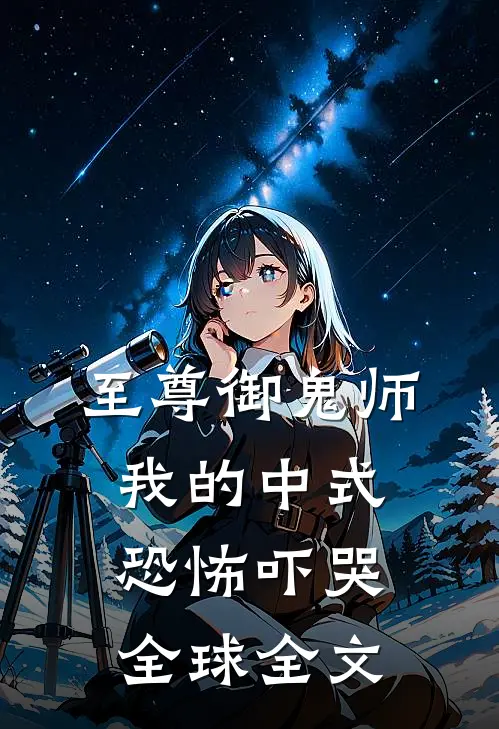 至尊御鬼师：我的中式恐怖吓哭全球全文
