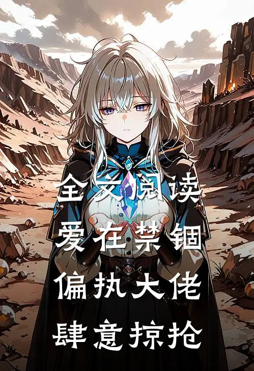 全文阅读爱在禁锢：偏执大佬肆意掠抢