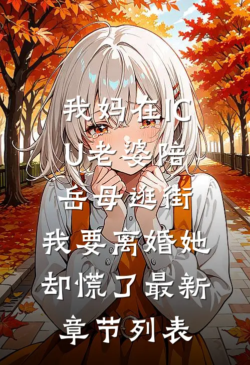 我妈在ICU老婆陪岳母逛街，我要离婚她却慌了最新章节列表