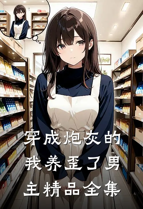 穿成炮灰的我养歪了男主精品全集