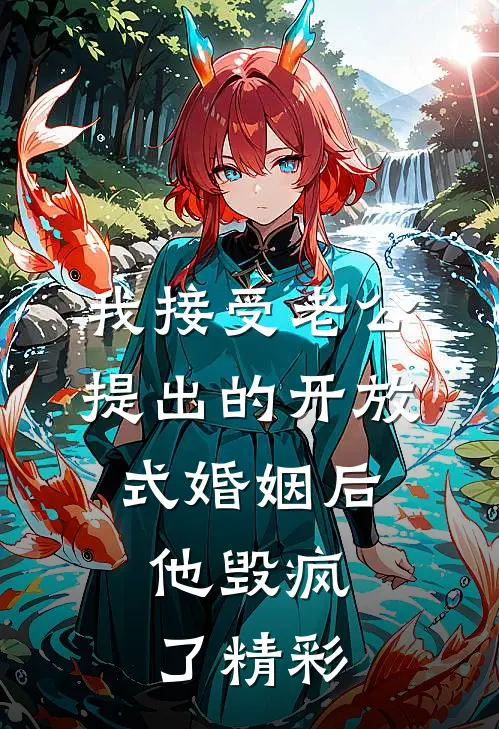 我接受老公提出的开放式婚姻后，他毁疯了精彩
