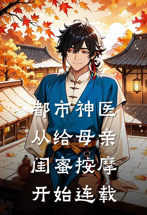 都市神医，从给母亲闺蜜按摩开始连载