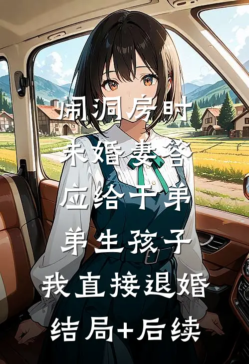 闹洞房时未婚妻答应给干弟弟生孩子，我直接退婚结局+后续
