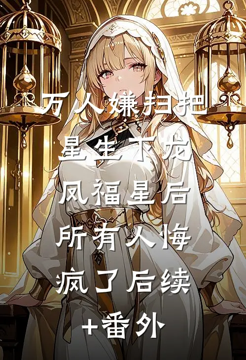 万人嫌扫把星生下龙凤福星后，所有人悔疯了后续+番外