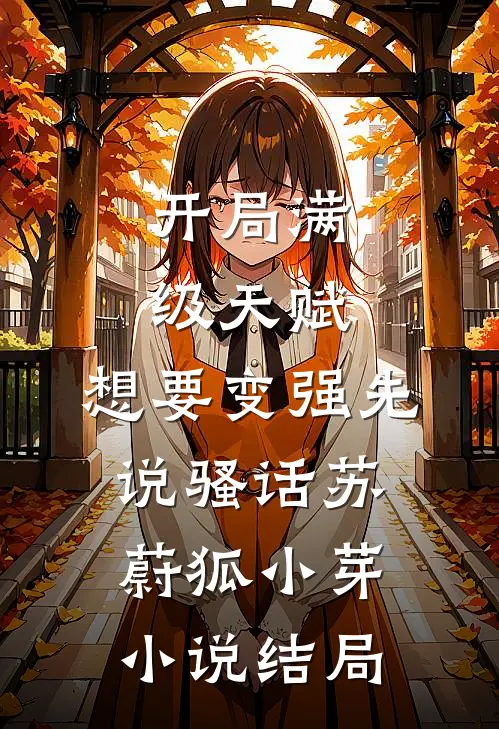 开局满级天赋，想要变强先说骚话苏蔚狐小芽小说结局