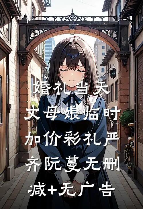 婚礼当天，丈母娘临时加价彩礼严齐阮蔓无删减+无广告