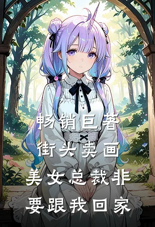 畅销巨著街头卖画，美女总裁非要跟我回家