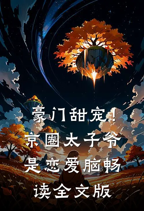 豪门甜宠！京圈太子爷是恋爱脑畅读全文版
