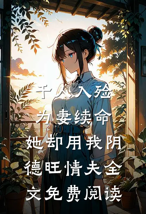 千人入殓为妻续命，她却用我阴德旺情夫全文免费阅读