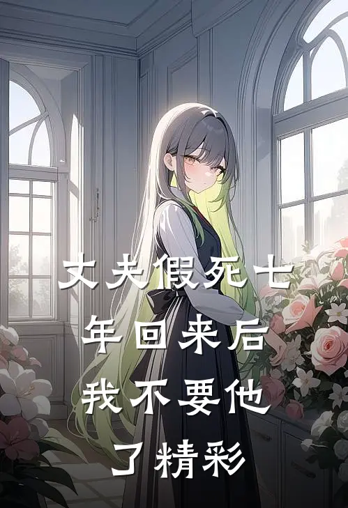 丈夫假死七年回来后，我不要他了精彩