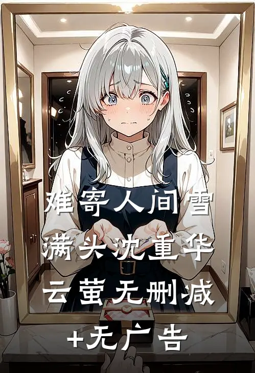 难寄人间雪满头沈重华云萤无删减+无广告
