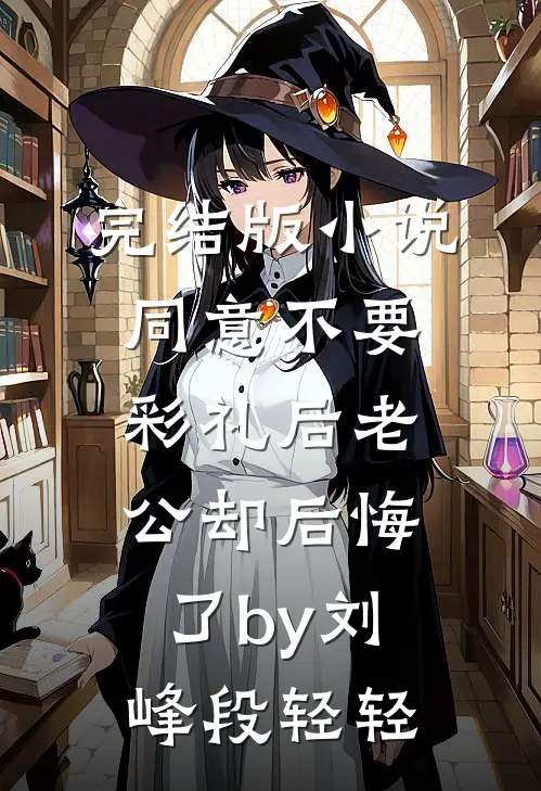 完结版小说同意不要彩礼后老公却后悔了by刘峰段轻轻
