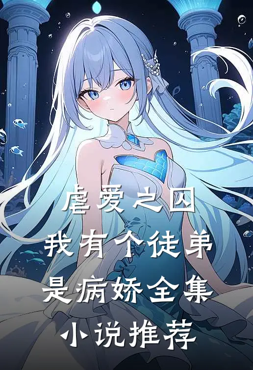 虐爱之囚：我有个徒弟是病娇全集小说推荐