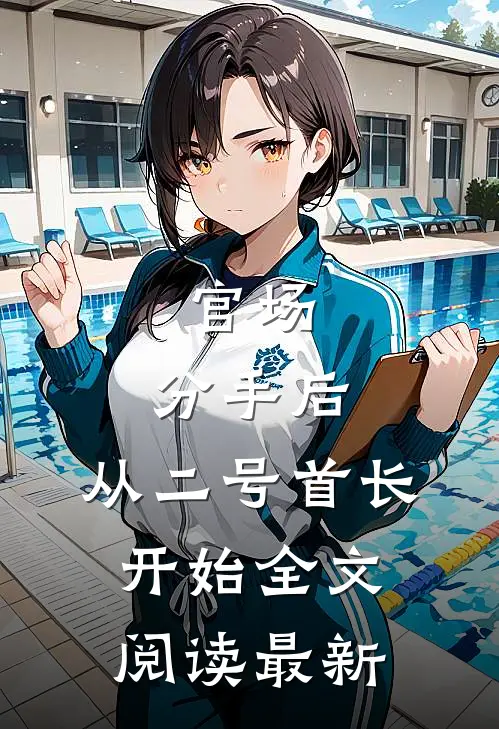 官场：分手后，从二号首长开始全文阅读最新