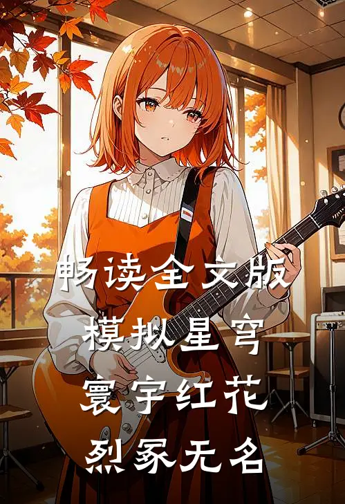 畅读全文版模拟星穹：寰宇红花，烈冢无名