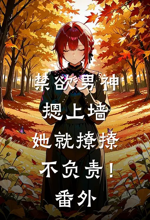 禁欲男神摁上墙，她就撩撩不负责！ 番外