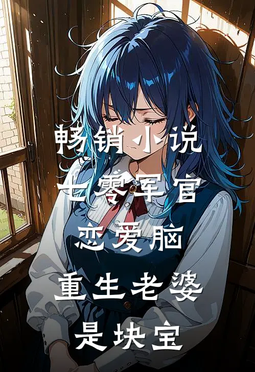 畅销小说七零军官恋爱脑，重生老婆是块宝