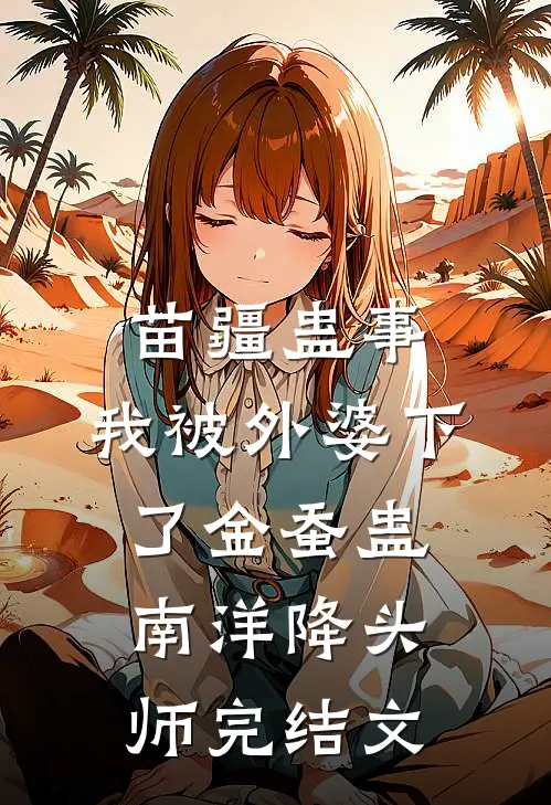 苗疆蛊事：我被外婆下了金蚕蛊-南洋降头师完结文