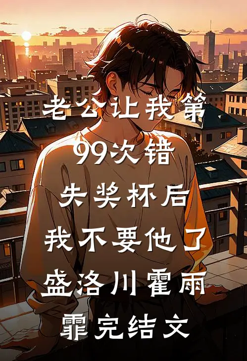 老公让我第99次错失奖杯后，我不要他了盛洛川霍雨霏完结文