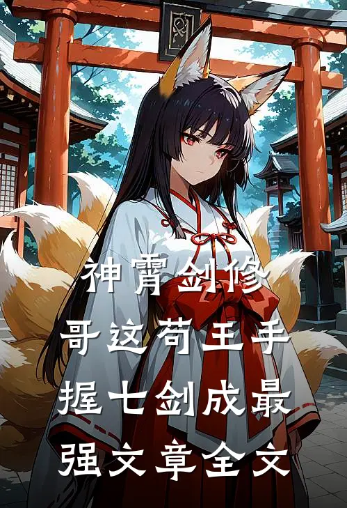 神霄剑修：哥这苟王手握七剑成最强文章全文