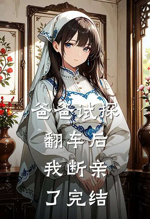 爸爸试探翻车后，我断亲了完结