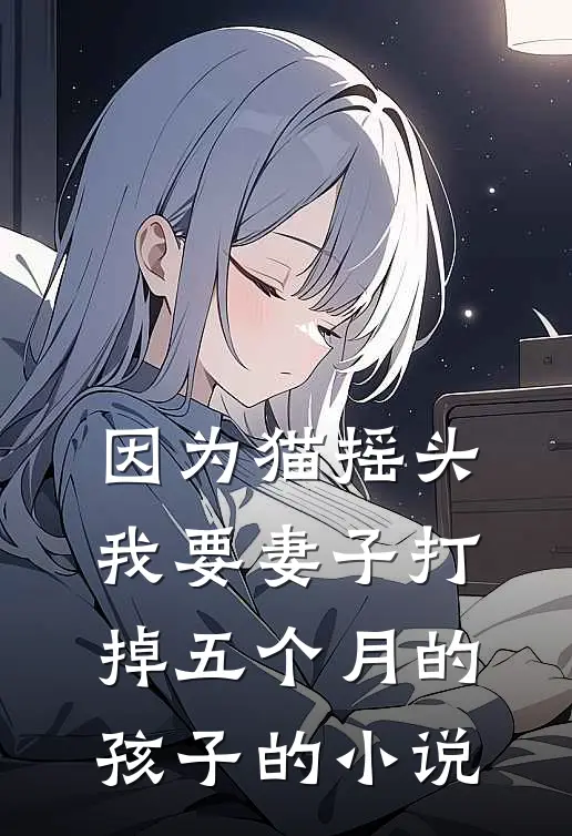 因为猫摇头，我要妻子打掉五个月的孩子的小说