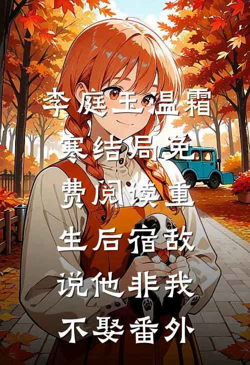 李庭玉温霜寒结局免费阅读重生后宿敌说他非我不娶番外