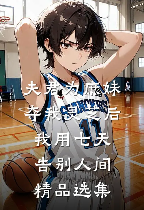 夫君为庶妹夺我灵芝后，我用七天告别人间精品选集