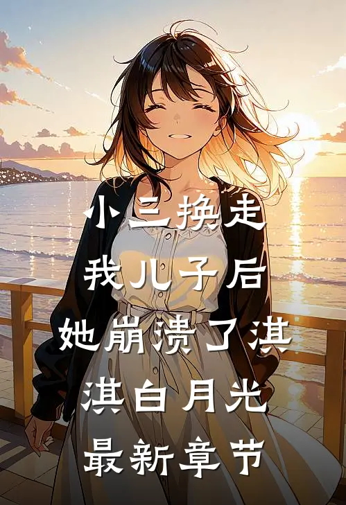 小三换走我儿子后，她崩溃了淇淇白月光最新章节