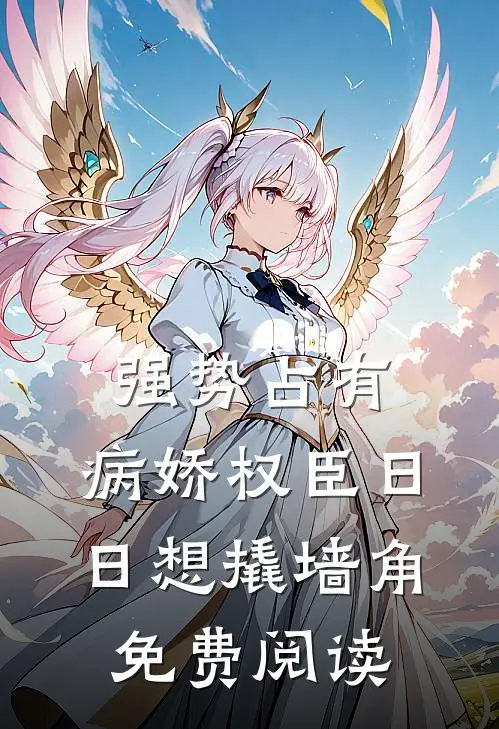 强势占有：病娇权臣日日想撬墙角免费阅读
