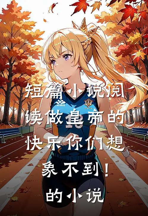 短篇小说阅读做皇帝的快乐你们想象不到！的小说