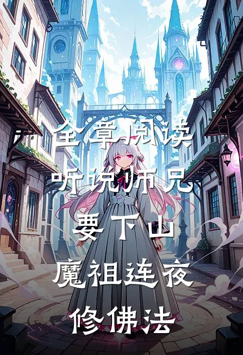 全章阅读听说师兄要下山，魔祖连夜修佛法