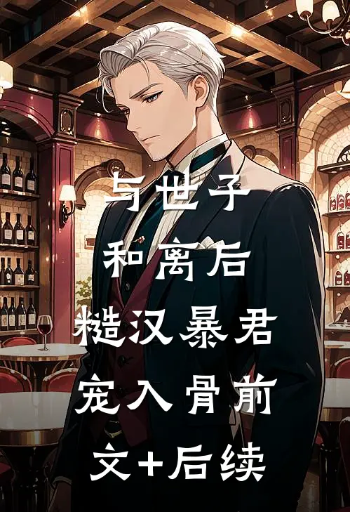 与世子和离后，糙汉暴君宠入骨前文+后续