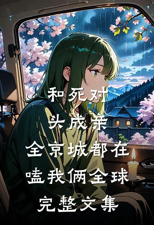 和死对头成亲，全京城都在嗑我俩全球完整文集