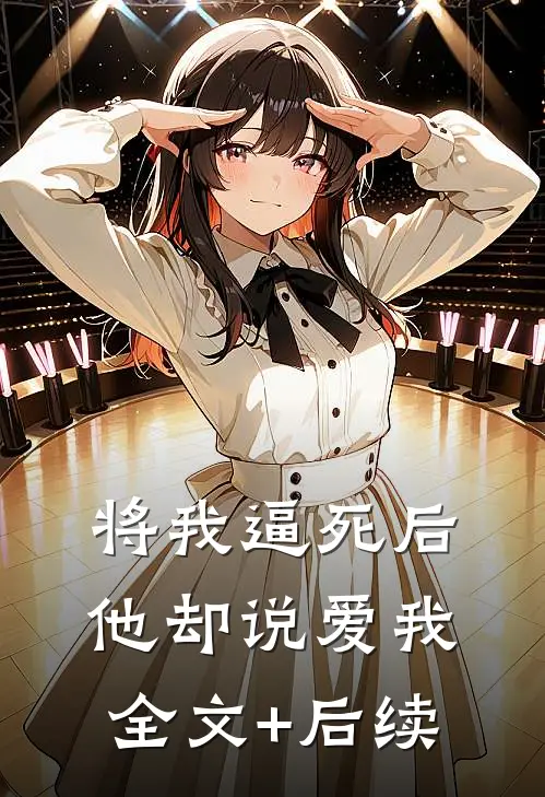 将我逼死后，他却说爱我全文+后续