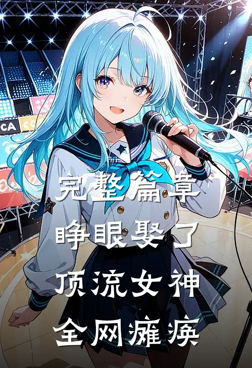 完整篇章睁眼娶了顶流女神，全网瘫痪