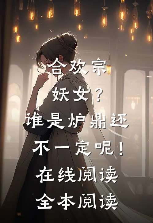合欢宗妖女？谁是炉鼎还不一定呢！在线阅读全本阅读