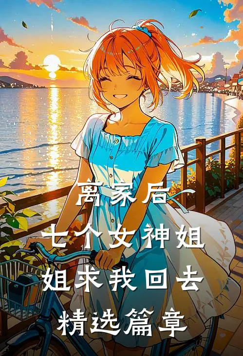 离家后，七个女神姐姐求我回去精选篇章
