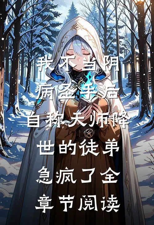 我不当阴病圣手后，自称天师降世的徒弟急疯了全章节阅读