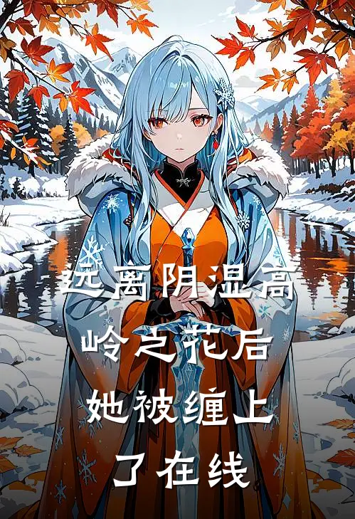 远离阴湿高岭之花后，她被缠上了在线