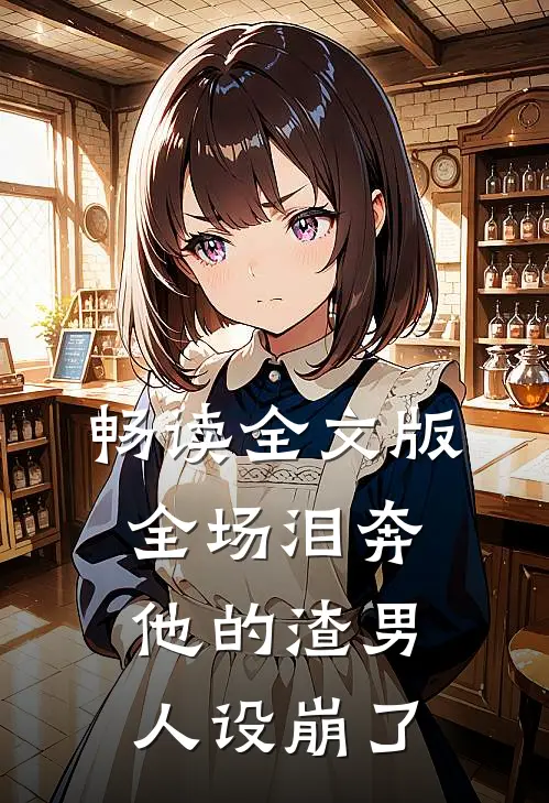 畅读全文版全场泪奔，他的渣男人设崩了