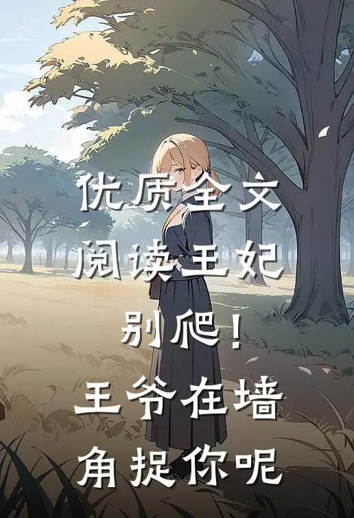 优质全文阅读王妃别爬！王爷在墙角捉你呢