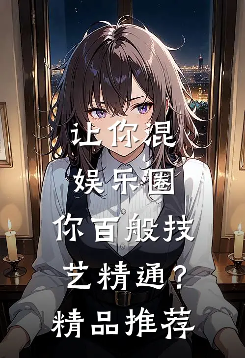 让你混娱乐圈，你百般技艺精通？精品推荐