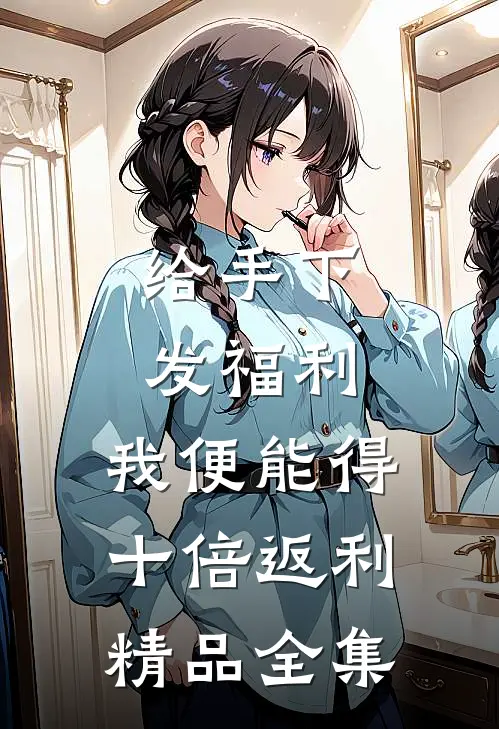 给手下发福利，我便能得十倍返利精品全集